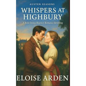 Arden, Eloise Whispers at Highbury: A Regency retelling of Jane Austen’s Emma (Austen Seasons) Arden, Eloise Whispers at Highbury: A Regency retelling of Jane Austen’s Emma (Austen Seasons)