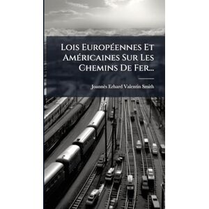 Valentin-Smith, Joannès-Erhard Lois EuropÃ(c)ennes Et AmÃ(c)ricaines Sur Les Chemins De Fer... Valentin-Smith, Joannès-Erhard Lois EuropÃ(c)ennes Et AmÃ(c)ricaines Sur Les Chemins De Fer...