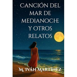 Martínez, M. Iván Canción del mar de medianoche y otros relatos Martínez, M. Iván Canción del mar de medianoche y otros relatos