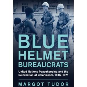 Tudor Blue Helmet Bureaucrats: United Nations Peacekeeping and the Reinvention of Colonialism, 1945–1971 (Human Rights in History) Tudor Blue Helmet Bureaucrats: United Nations Peacekeeping and the Reinvention of Colonialism, 1945–1971 (Human Rights in History)
