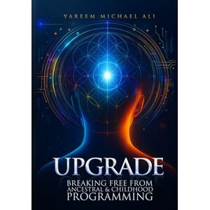 Ali, Mr. Yareem Michael Upgrade: Breaking Free from Ancestral and Childhood Programming Ali, Mr. Yareem Michael Upgrade: Breaking Free from Ancestral and Childhood Programming