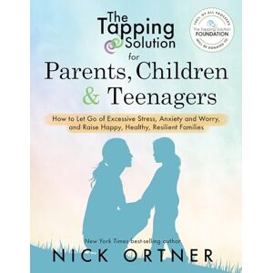 Ortner, Nick The Tapping Solution for Parents, Children & Teenagers: How to Let Go of Excessive Stress, Anxiety and Worry and Raise Happy, Healthy, Resilient Families Ortner, Nick The Tapping Solution for Parents, Children & Teenagers: How to Let Go of Excessive Stress, Anxiety and Worry and Raise Happy, Healthy, Resilient Families