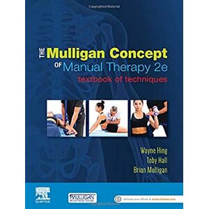 Hing PhD MSc(Hons) ADP(OMT) DipMT Dip Phys FNZCP, Wayne The Mulligan Concept of Manual Therapy: Textbook of Techniques Hing PhD MSc(Hons) ADP(OMT) DipMT Dip Phys FNZCP, Wayne The Mulligan Concept of Manual Therapy: Textbook of Techniques