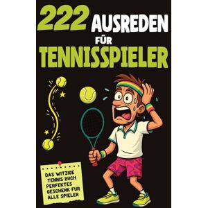 Freimuth, Niklas 222 Ausreden für Tennisspieler: Das witzige Tennis Buch – ein perfektes Tennis Geschenk für alle Spieler Freimuth, Niklas 222 Ausreden für Tennisspieler: Das witzige Tennis Buch – ein perfektes Tennis Geschenk für alle Spieler