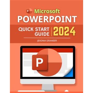Jexonia Graneer Microsoft PowerPoint Quick Start 2024 Guide: Efficient Presentations From Basic to Advanced Techniques Mastering MS PowerPoint 2024 for Business and Education Jexonia Graneer Microsoft PowerPoint Quick Start 2024 Guide: Efficient Presentations From Basic to Advanced Techniques Mastering MS PowerPoint 2024 for Business and Education