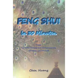 Huang, Chen Feng Shui in 30 Minuten: Tipps zur Verbesserung und Harmonisierung von Haus und Geschäft Huang, Chen Feng Shui in 30 Minuten: Tipps zur Verbesserung und Harmonisierung von Haus und Geschäft