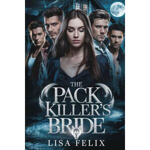 Felix, Lisa The Pack Killer’s Bride: A Paranormal Werewolf Romance Felix, Lisa The Pack Killer’s Bride: A Paranormal Werewolf Romance