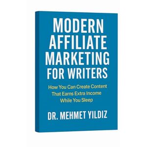 Yildiz, Dr Mehmet Modern Affiliate Marketing for Writers: How You Can Create Content That Earns While You Sleep (Substack Newsletter Mastery, Excellence, and Eminence Series) Yildiz, Dr Mehmet Modern Affiliate Marketing for Writers: How You Can Create Content That Earns While You Sleep (Substack Newsletter Mastery, Excellence, and Eminence Series)