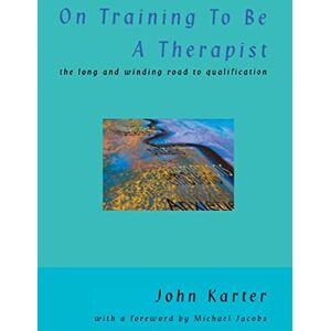 Karter, John On Training To Be A Therapist: The Long and Winding Road to Qualification Karter, John On Training To Be A Therapist: The Long and Winding Road to Qualification