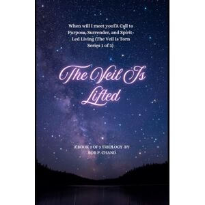 Chand, Bob P. The Veil Is Lifted:: A Call to Purpose, Surrender, and Spirit-Led Living (The Veil Is Torn Series 1 of 3) Chand, Bob P. The Veil Is Lifted:: A Call to Purpose, Surrender, and Spirit-Led Living (The Veil Is Torn Series 1 of 3)