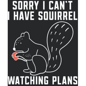 Dad, Squirrel Sorry i cant i have squirrel watching plans: Funny Squirrel Notebook for the Squirrel Lover Dad, Squirrel Sorry i cant i have squirrel watching plans: Funny Squirrel Notebook for the Squirrel Lover