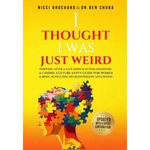 Brochard, Nicci “I THOUGHT I WAS JUST WEIRD”: THRIVING AFTER A LATE ADHD & AUTISM DIAGNOSIS:: A Candid, Culture-Savvy Guide for Women & BIPOC Navigating Neurodivergent Adulthood Brochard, Nicci “I THOUGHT I WAS JUST WEIRD”: THRIVING AFTER A LATE ADHD & AUTISM DIAGNOSIS:: A Candid, Culture-Savvy Guide for Women & BIPOC Navigating Neurodivergent Adulthood