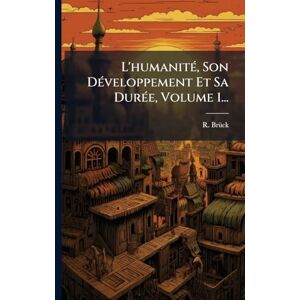 Brã1/4ck, R L'humanitÃ(c), Son DÃ(c)veloppement Et Sa DurÃ(c)e, Volume 1... Brã1/4ck, R L'humanitÃ(c), Son DÃ(c)veloppement Et Sa DurÃ(c)e, Volume 1...