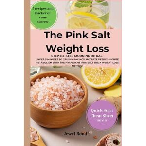 Bond, Jewel The Pink Salt Weight Loss: Step‑By‑Step Morning Ritual in Under 5 Minutes to Crush Cravings, Hydrate Deeply & Ignite Metabolism with the Himalayan Pink Salt Trick Weight Loss Method Bond, Jewel The Pink Salt Weight Loss: Step‑By‑Step Morning Ritual in Under 5 Minutes to Crush Cravings, Hydrate Deeply & Ignite Metabolism with the Himalayan Pink Salt Trick Weight Loss Method