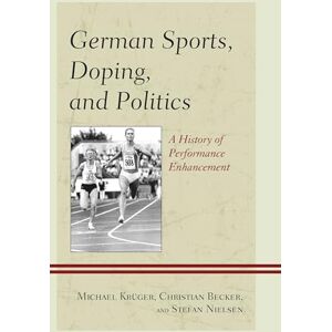 Rowman & Littlefield Publishers German Sports, Doping, and Politics: A History of Performance Enhancement Rowman & Littlefield Publishers German Sports, Doping, and Politics: A History of Performance Enhancement