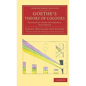 Goethe, Johann Wolfgang Von Goethe's Theory of Colours: Translated From The German, With Notes (Cambridge Library Collection Art and Architecture) Goethe, Johann Wolfgang Von Goethe's Theory of Colours: Translated From The German, With Notes (Cambridge Library Collection Art and Architecture)