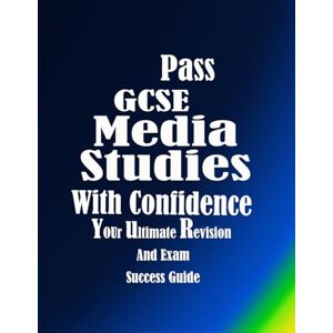 Logan, Z Pass GCSE Media Studies With Confidence: Your Ultimate Revision and Exam Success Guide Logan, Z Pass GCSE Media Studies With Confidence: Your Ultimate Revision and Exam Success Guide