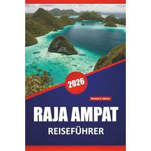 Gibson RAJA AMPAT REISEFÜHRER 2026: Erkunden Sie Indonesiens Top-Strände, Korallenriffe, die lokale Kultur und Inselhopping-Abenteuer Gibson RAJA AMPAT REISEFÜHRER 2026: Erkunden Sie Indonesiens Top-Strände, Korallenriffe, die lokale Kultur und Inselhopping-Abenteuer