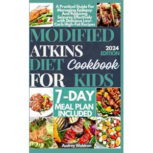 Waldron, Audrey Modified Atkins Diet Cookbook For Kids: A Practical Guide For Managing Epilepsy And Reducing Seizures Effectively with Delicious Low-Carb High-Fat Recipes (Delicious Epilepsy Diet) Waldron, Audrey Modified Atkins Diet Cookbook For Kids: A Practical Guide For Managing Epilepsy And Reducing Seizures Effectively with Delicious Low-Carb High-Fat Recipes (Delicious Epilepsy Diet)