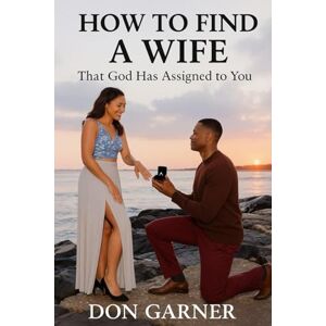 GARNER, DON HOW TO FIND A WIFE: THAT GOD HAS ASSIGNED TO YOU GARNER, DON HOW TO FIND A WIFE: THAT GOD HAS ASSIGNED TO YOU