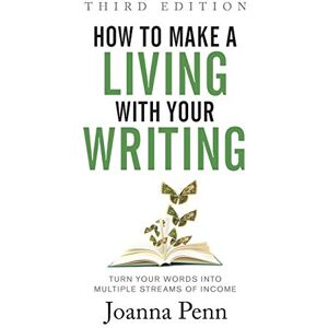 Penn, Joanna How to Make a Living with Your Writing Third Edition: Turn Your Words into Multiple Streams Of Income Penn, Joanna How to Make a Living with Your Writing Third Edition: Turn Your Words into Multiple Streams Of Income
