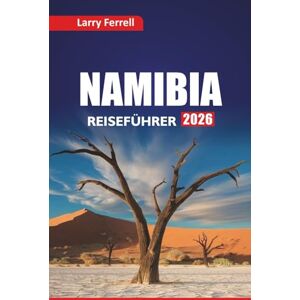 Ferrell, Larry NAMIBIA REISEFÜHRER 2026: Entdecken Sie die besten Safari-Abenteuer, die lokale Kultur und die Tierwelt mit Reiseplänen im südlichen Afrika Ferrell, Larry NAMIBIA REISEFÜHRER 2026: Entdecken Sie die besten Safari-Abenteuer, die lokale Kultur und die Tierwelt mit Reiseplänen im südlichen Afrika