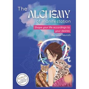Neuroth, Sonja The alchemy of manifestation: Shape your life according to your desires Neuroth, Sonja The alchemy of manifestation: Shape your life according to your desires