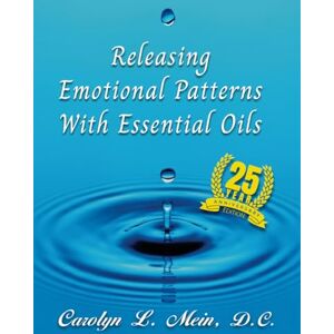 Mein D.C., Carolyn L. Releasing Emotional Patterns with Essential Oils: 2023 Edition Mein D.C., Carolyn L. Releasing Emotional Patterns with Essential Oils: 2023 Edition