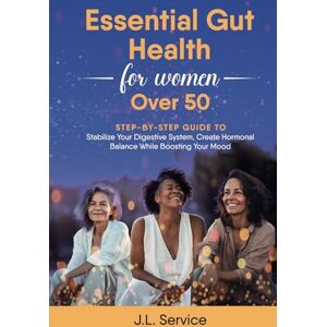 Service, Ms Jousett Laverghn Essential Gut Health For Women Over 50: A Step By Step Guide to Stabalize Your Digestive System, Create Hormonal Balance While Boosting Your Mood Service, Ms Jousett Laverghn Essential Gut Health For Women Over 50: A Step By Step Guide to Stabalize Your Digestive System, Create Hormonal Balance While Boosting Your Mood