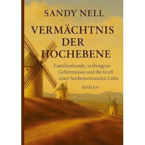 Nell, Sandy Vermächtnis der Hochebene: Familienbande, verborgene Geheimnisse und die Kraft einer hochemotionalen Liebe Nell, Sandy Vermächtnis der Hochebene: Familienbande, verborgene Geheimnisse und die Kraft einer hochemotionalen Liebe