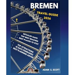 Scott BREMEN TRAVEL GUIDE 2026: "Your Insider’s Passport to Bremen’s Hidden Gems, Historic Streets, Culinary Delights, Scenic Riverfronts, Family ... Seasonal Festivals, (Adams local travel tips) Scott BREMEN TRAVEL GUIDE 2026: "Your Insider’s Passport to Bremen’s Hidden Gems, Historic Streets, Culinary Delights, Scenic Riverfronts, Family ... Seasonal Festivals, (Adams local travel tips)
