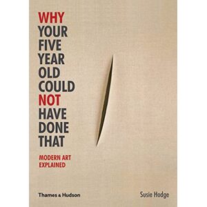 Hodge, Susie Why Your Five Year Old Could Not Have Done That: Modern Art Explained Hodge, Susie Why Your Five Year Old Could Not Have Done That: Modern Art Explained