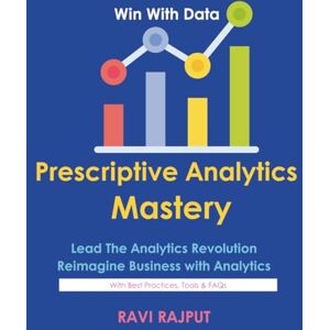 RAJPUT, RAVI Prescriptive Analytics Mastery: Drive Decisions with Confidence Master Prescriptive Analytics Fast Smarter Insights Without Delay Optimize Outcomes Instantly Future-Ready Analytics Simplified RAJPUT, RAVI Prescriptive Analytics Mastery: Drive Decisions with Confidence Master Prescriptive Analytics Fast Smarter Insights Without Delay Optimize Outcomes Instantly Future-Ready Analytics Simplified