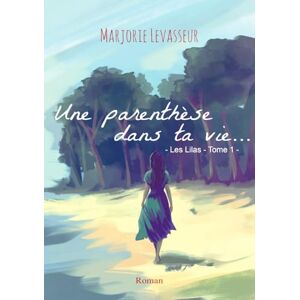 Levasseur, Marjorie Une parenthèse dans ta vie... (Les Lilas) Levasseur, Marjorie Une parenthèse dans ta vie... (Les Lilas)
