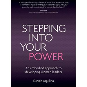 Aquilina, Eunice Stepping Into Your Power: An Embodied Approach to Developing Women Leaders Aquilina, Eunice Stepping Into Your Power: An Embodied Approach to Developing Women Leaders