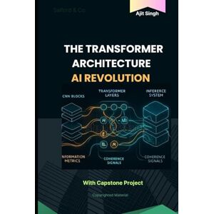 Singh, Ajit The Transformer Architecture : AI Revolution Singh, Ajit The Transformer Architecture : AI Revolution