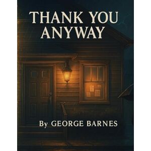 BARNES, GEORGE Thank You Anyway: Unlearning & Relearning the Family We Got BARNES, GEORGE Thank You Anyway: Unlearning & Relearning the Family We Got
