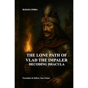 Toma, Ileana The Lone Path of Vlad the Impaler: Decoding Dracula Toma, Ileana The Lone Path of Vlad the Impaler: Decoding Dracula