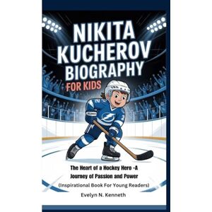 N. Kenneth, Evelyn NIKITA KUCHEROV BIOGRAPHY FOR KIDS: The Heart of a Hockey Hero -A Journey of Passion and Power (Inspirational Book For Young Readers) N. Kenneth, Evelyn NIKITA KUCHEROV BIOGRAPHY FOR KIDS: The Heart of a Hockey Hero -A Journey of Passion and Power (Inspirational Book For Young Readers)