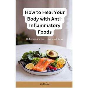 boost, Well How to Heal Your Body with Anti-Inflammatory Foods: Reduce Pain and Improve Overall Well-Being boost, Well How to Heal Your Body with Anti-Inflammatory Foods: Reduce Pain and Improve Overall Well-Being