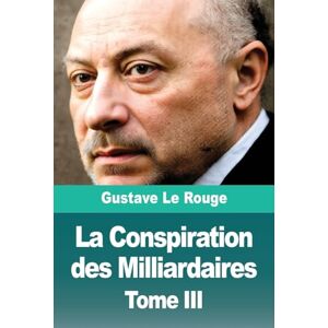 Le Rouge, Gustave La Conspiration des Milliardaires: Tome III Le Rouge, Gustave La Conspiration des Milliardaires: Tome III