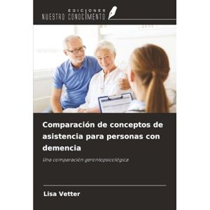 Vetter, Lisa Comparación de conceptos de asistencia para personas con demencia: Una comparación gerontopsicológica Vetter, Lisa Comparación de conceptos de asistencia para personas con demencia: Una comparación gerontopsicológica