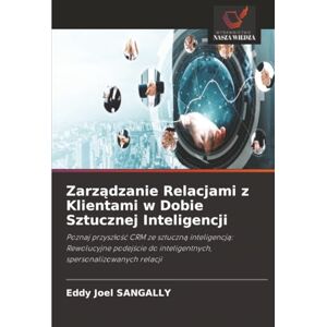 SANGALLY, Eddy Joel Zarządzanie Relacjami z Klientami w Dobie Sztucznej Inteligencji: Poznaj przyszłość CRM ze sztuczną inteligencją: Rewolucyjne podejście do inteligentnych, spersonalizowanych relacji SANGALLY, Eddy Joel Zarządzanie Relacjami z Klientami w Dobie Sztucznej Inteligencji: Poznaj przyszłość CRM ze sztuczną inteligencją: Rewolucyjne podejście do inteligentnych, spersonalizowanych relacji