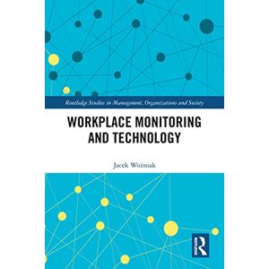 Routledge Workplace Monitoring and Technology ( Studies in Management, Organizations and Society) Routledge Workplace Monitoring and Technology ( Studies in Management, Organizations and Society)