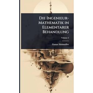 Holzmã1/4ller, Gustav Die Ingenieur-Mathematik in Elementarer Behandlung Holzmã1/4ller, Gustav Die Ingenieur-Mathematik in Elementarer Behandlung