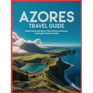 Victor, Jerry AZORES TRAVEL GUIDE: Hidden Islands with Volcano Trails and Ocean Adventures in Portugal’s Atlantic Paradise Victor, Jerry AZORES TRAVEL GUIDE: Hidden Islands with Volcano Trails and Ocean Adventures in Portugal’s Atlantic Paradise