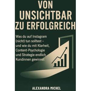 Michel, Alexandra Von unsichtbar zu erfolgreich: Was du auf Instagram (nicht) tun solltest – der ehrliche Ratgeber für Mamas mit Business-Ziel und wenig Zeit Michel, Alexandra Von unsichtbar zu erfolgreich: Was du auf Instagram (nicht) tun solltest – der ehrliche Ratgeber für Mamas mit Business-Ziel und wenig Zeit