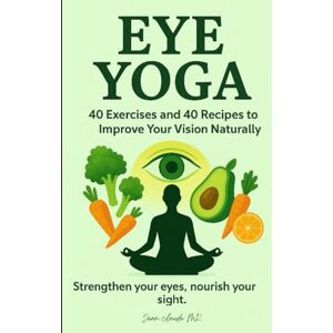 Mk, jean claude Eye Yoga – 40 Exercises and 40 Recipes to Improve Your Vision Naturally: Strengthen your eyes, nourish your sight Mk, jean claude Eye Yoga – 40 Exercises and 40 Recipes to Improve Your Vision Naturally: Strengthen your eyes, nourish your sight