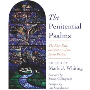 The Penitential Psalms: The Rise, Fall, and Future of the Seven Psalms The Penitential Psalms: The Rise, Fall, and Future of the Seven Psalms