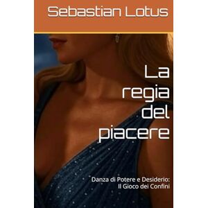 Lotus La regia del piacere: Danza di Potere e Desiderio: Il Gioco dei Confini Lotus La regia del piacere: Danza di Potere e Desiderio: Il Gioco dei Confini